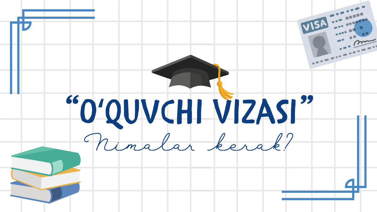 Oʻquvchi Vizasi: Nimalar kerak?